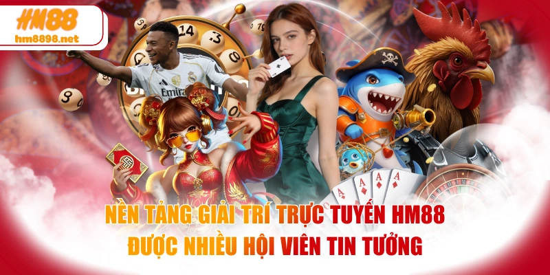 Nền tảng giải trí trực tuyến HM88 được nhiều hội viên tin tưởng
